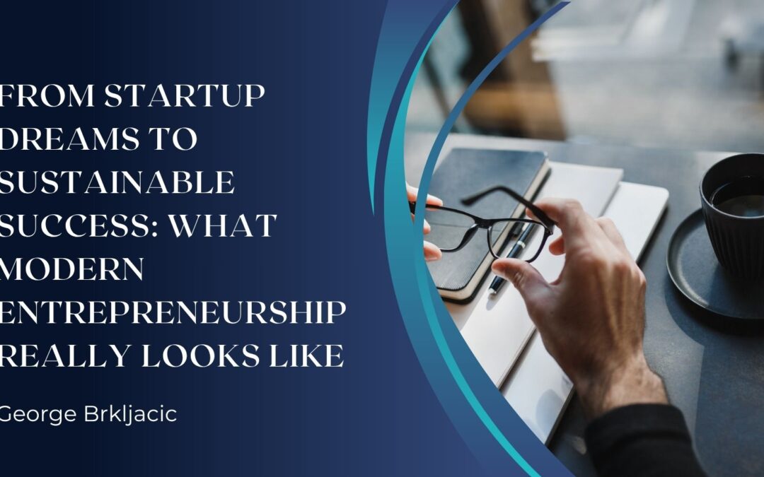 From Startup Dreams to Sustainable Success: What Modern Entrepreneurship Really Looks Like